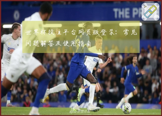 世界杯投注平台网页版登录：常见问题解答及使用指南